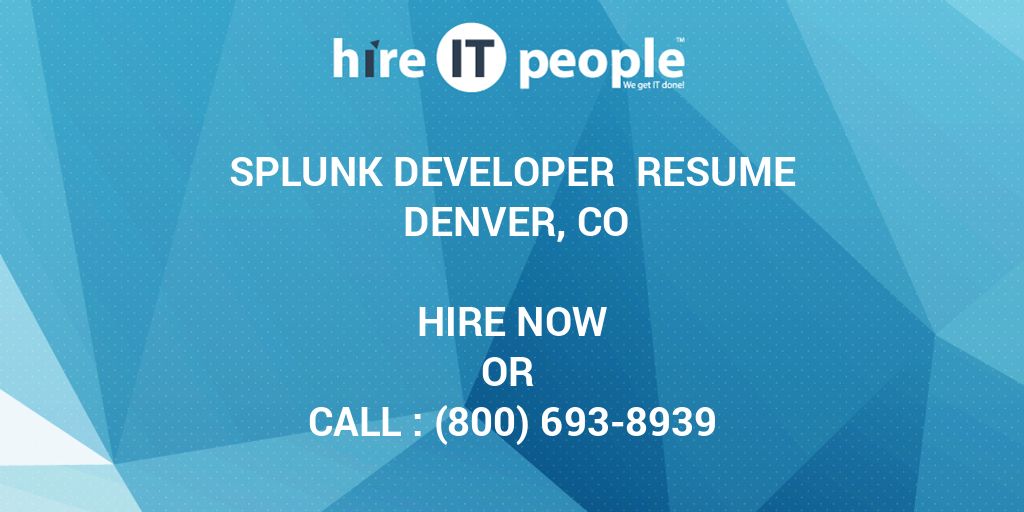 Splunk Developer Resume Denver, CO Hire IT People We get IT done